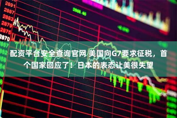 配资平台安全查询官网 美国向G7要求征税，首个国家回应了！日本的表态让美很失望